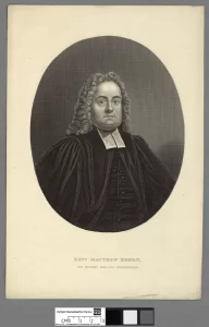 Matthew Henry (1662 – 1714) a British Nonconformist minister and author who was born in Wales but spent much of his life in England. He is best known for the six-volume biblical commentary Exposition of the Old and New Testaments