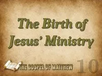 
The Birth of Jesus' Ministry
The Gospel of Matthew Part 10

