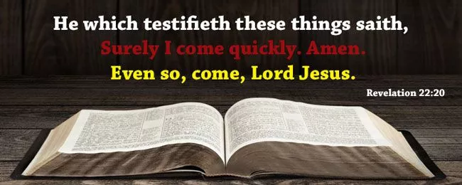 He which testifieth these things saith, Surely I come quickly. Amen. Even so, come, Lord Jesus. Revelation 22:20