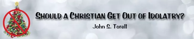 Should a Christian Get Out of Idolatry