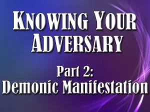 Knowing Your Adversary Part 2: Demonic Manifestation