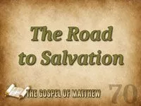 
The Road to Salvation
The Gospel of Matthew Part 70
